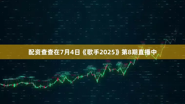 配资查查在7月4日《歌手2025》第8期直播中