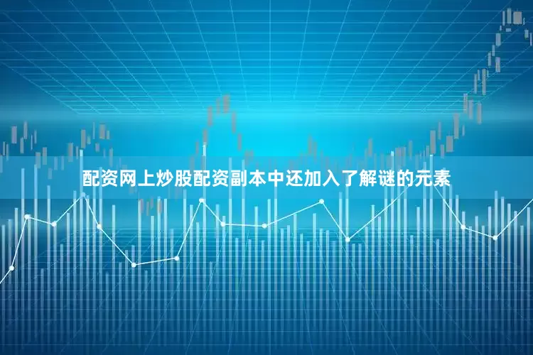 配资网上炒股配资副本中还加入了解谜的元素