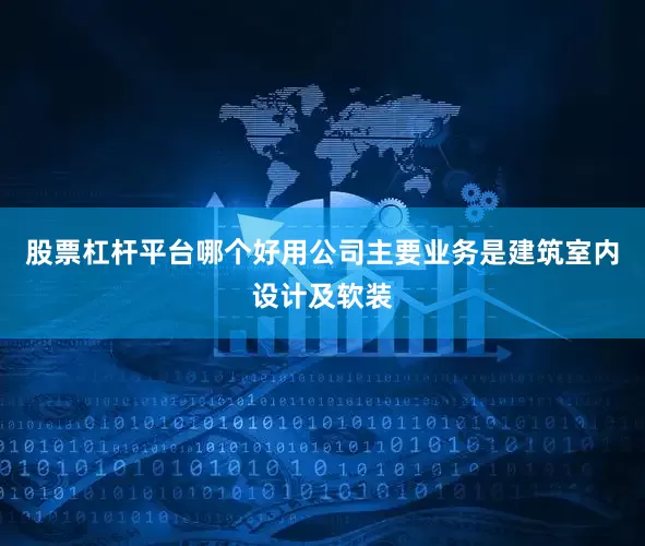 股票杠杆平台哪个好用公司主要业务是建筑室内设计及软装