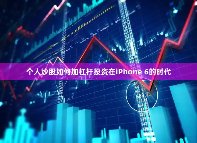 个人炒股如何加杠杆投资在iPhone 6的时代