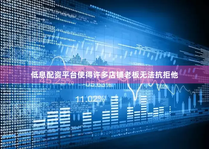 低息配资平台使得许多店铺老板无法抗拒他