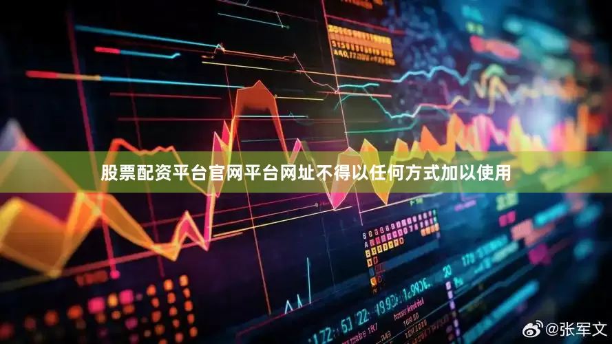 股票配资平台官网平台网址不得以任何方式加以使用
